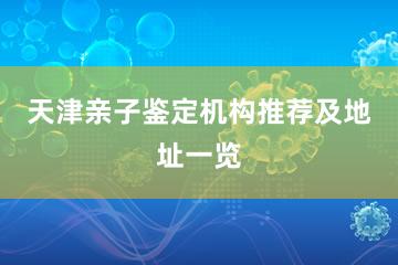 天津亲子鉴定机构推荐及地址一览