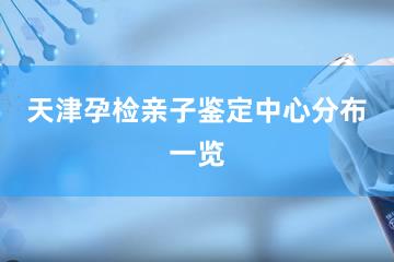 天津孕检亲子鉴定中心分布一览