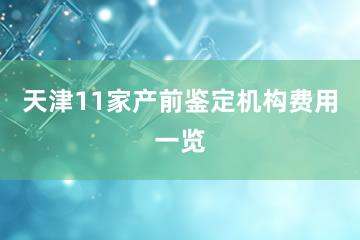 天津11家产前鉴定机构费用一览