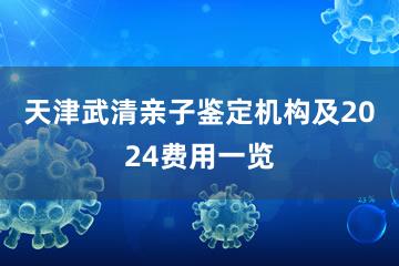 天津武清亲子鉴定机构及2024费用一览