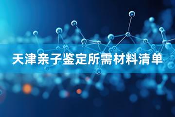 天津亲子鉴定所需材料清单