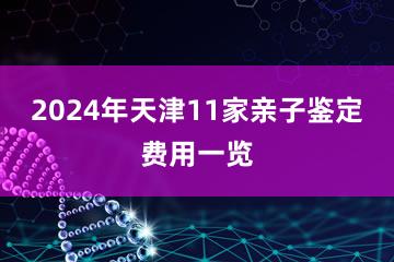 2024年天津11家亲子鉴定费用一览