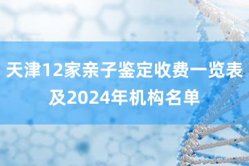 天津12家亲子鉴定收费一览表及2024年机构名单