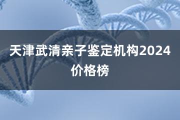 天津武清亲子鉴定机构2024价格榜